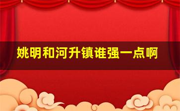 姚明和河升镇谁强一点啊