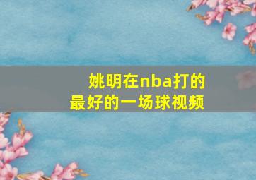 姚明在nba打的最好的一场球视频