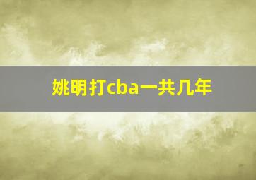 姚明打cba一共几年