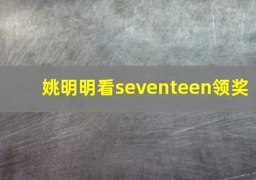 姚明明看seventeen领奖