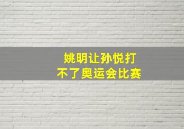 姚明让孙悦打不了奥运会比赛