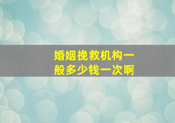 婚姻挽救机构一般多少钱一次啊