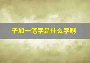 子加一笔字是什么字啊