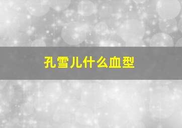 孔雪儿什么血型