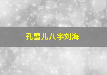 孔雪儿八字刘海