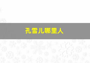 孔雪儿哪里人