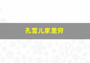 孔雪儿家里穷