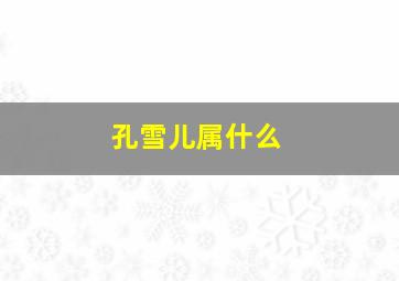 孔雪儿属什么