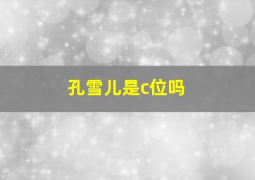 孔雪儿是c位吗