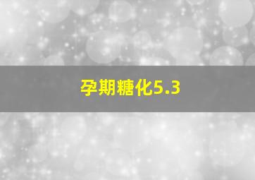 孕期糖化5.3