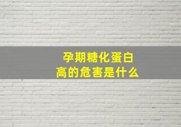 孕期糖化蛋白高的危害是什么