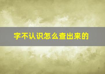 字不认识怎么查出来的