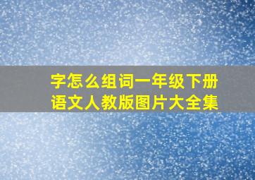 字怎么组词一年级下册语文人教版图片大全集