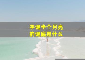 字谜半个月亮的谜底是什么