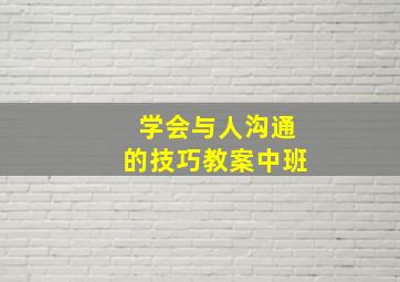 学会与人沟通的技巧教案中班