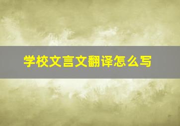 学校文言文翻译怎么写