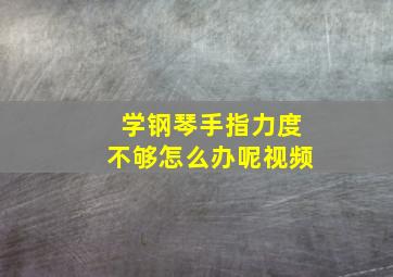 学钢琴手指力度不够怎么办呢视频