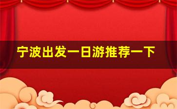 宁波出发一日游推荐一下