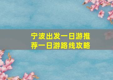 宁波出发一日游推荐一日游路线攻略