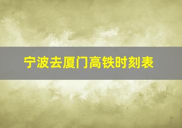 宁波去厦门高铁时刻表