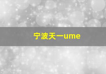 宁波天一ume