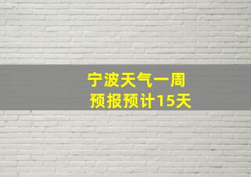 宁波天气一周预报预计15天