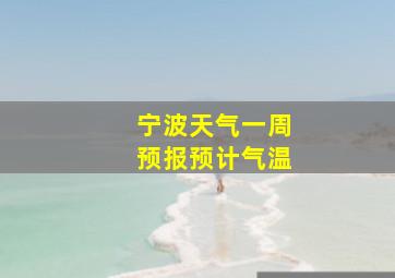 宁波天气一周预报预计气温