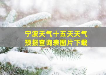 宁波天气十五天天气预报查询表图片下载