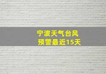 宁波天气台风预警最近15天