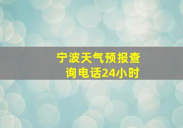 宁波天气预报查询电话24小时