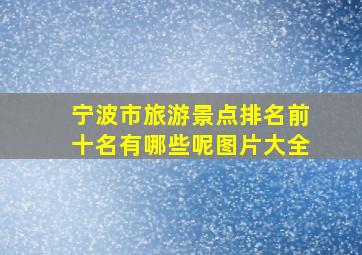 宁波市旅游景点排名前十名有哪些呢图片大全