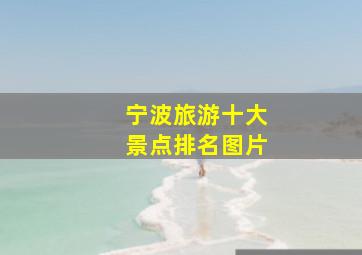 宁波旅游十大景点排名图片