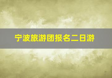 宁波旅游团报名二日游