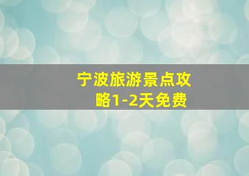 宁波旅游景点攻略1-2天免费