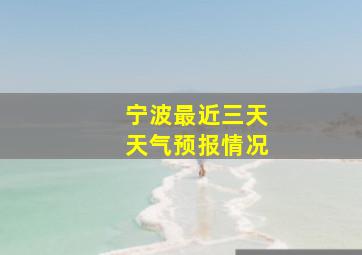 宁波最近三天天气预报情况