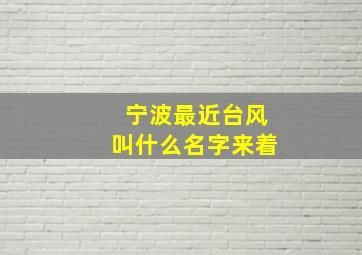 宁波最近台风叫什么名字来着