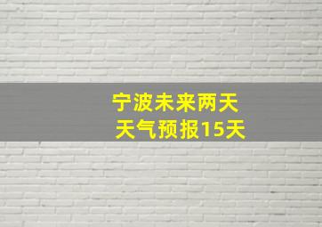 宁波未来两天天气预报15天