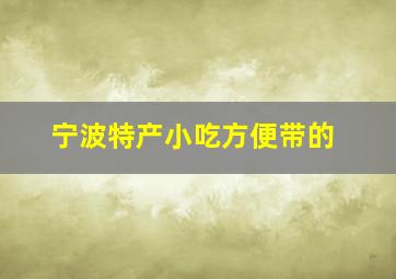 宁波特产小吃方便带的