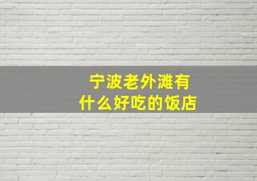 宁波老外滩有什么好吃的饭店