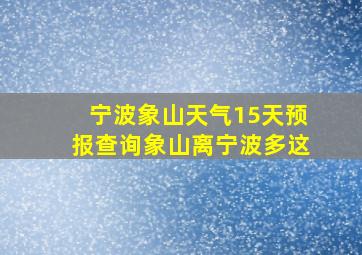 宁波象山天气15天预报查询象山离宁波多这