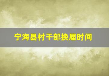 宁海县村干部换届时间