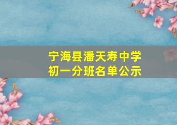 宁海县潘天寿中学初一分班名单公示