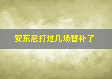 安东尼打过几场替补了