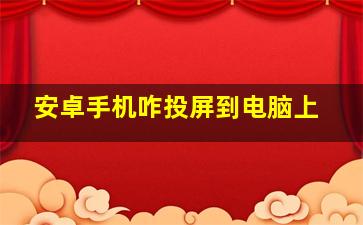 安卓手机咋投屏到电脑上