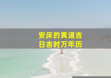 安床的黄道吉日吉时万年历