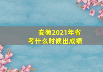 安徽2021年省考什么时候出成绩