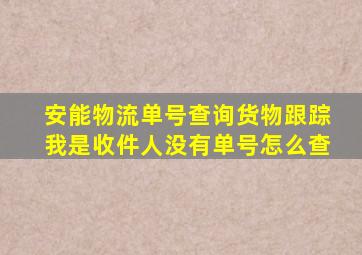 安能物流单号查询货物跟踪我是收件人没有单号怎么查