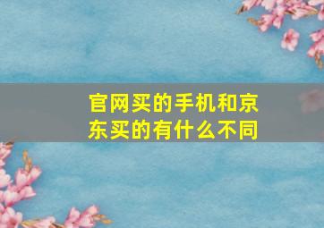 官网买的手机和京东买的有什么不同