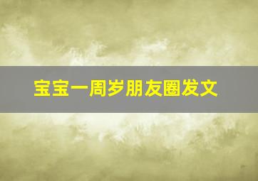 宝宝一周岁朋友圈发文