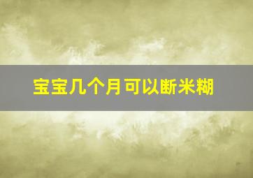 宝宝几个月可以断米糊